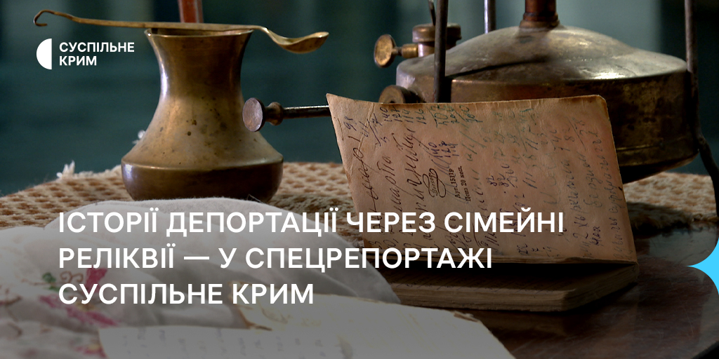 Історії депортації через сімейні реліквії — у спецрепортажі Суспільне Крим